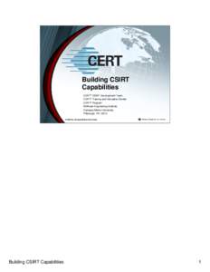 Building CSIRT Capabilities CERT® CSIRT Development Team CERT® Training and Education Center CERT® Program Software Engineering Institute