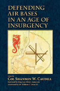 AIR UNIVERSITY  Defending Air Bases in an Age of Insurgency Shannon W. Caudill Colonel, USAF