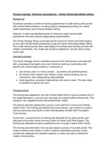 Practice example: Workforce development – Family Partnership Model training Background Southwark provides a number of training opportunities for staff working with parents with mental health problems, including statuto