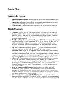 Resume Tips  Purpose of a resume: 1. Make a good first impression - Your resume may be the only chance you have to make an impression, so you want it to be a good one. 2. Sell yourself - A resume is a brief, concise docu