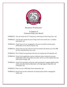 Resolution/Proclamation In Support of “National Drug Court Month” WHEREAS, This year marks the 25th Anniversary of the nation’s first Drug Court, and WHEREAS, Over the past twenty-five years Drug Courts have served