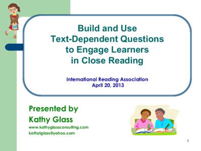 Build and Use Text-Dependent Questions to Engage Learners in Close Reading International Reading Association April 20, 2013