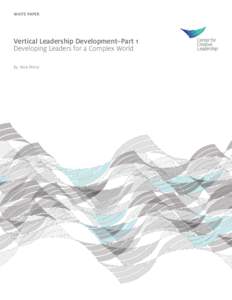 WHITE PAPER  Vertical Leadership Development–Part 1 Developing Leaders for a Complex World By: Nick Petrie