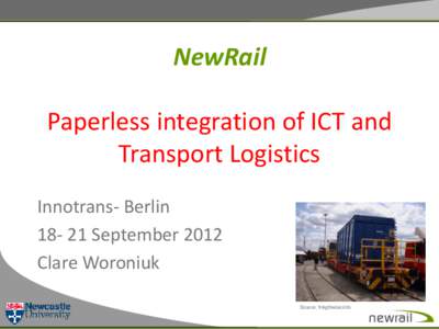 NewRail Paperless integration of ICT and Transport Logistics Innotrans- BerlinSeptember 2012 Clare Woroniuk