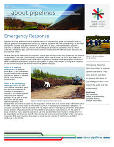 about pipelines Emergency Response Pipelines are the safest and most reliable means of transporting large volumes of crude oil, natural gas and liquid petroleum products. Pipeline incidents are rare considering our membe