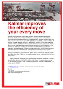 Kalmar improves the efficiency of your every move Kalmar, part of Cargotec, offers cargo handling solutions and services to ports, terminals, distribution centres and to the heavy industry. Kalmar is the industry forerun