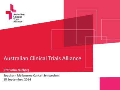 Australian Clinical Trials Alliance Prof John Zalcberg Southern Melbourne Cancer Symposium 18 September, 2014  Disclosures