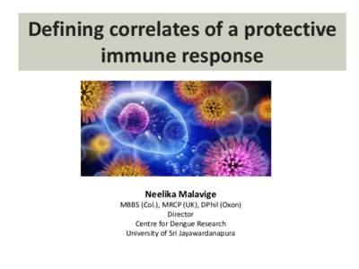Defining correlates of a protective immune response Neelika Malavige  MBBS (Col.), MRCP (UK), DPhil (Oxon)