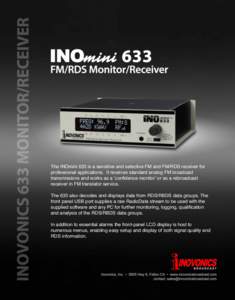 The INOmini 633 is a sensitive and selective FM and FM/RDS receiver for professional applications.  It receives standard analog FM broadcast transmissions and works as a ʻconfidence monitorʼ or as a rebroadcast receiv