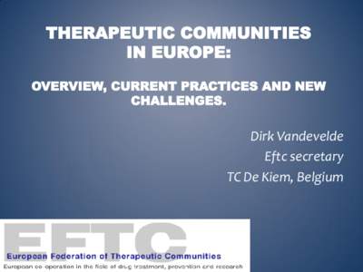 THERAPEUTIC COMMUNITIES IN EUROPE: OVERVIEW, CURRENT PRACTICES AND NEW CHALLENGES.  Dirk Vandevelde