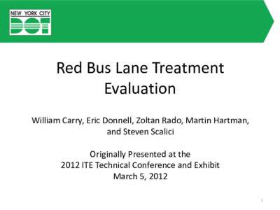 Red Bus Lane Treatment Evaluation William Carry, Eric Donnell, Zoltan Rado, Martin Hartman, and Steven Scalici Originally Presented at the 2012 ITE Technical Conference and Exhibit