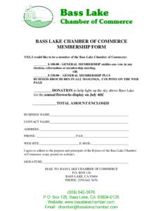 BASS LAKE CHAMBER OF COMMERCE MEMBERSHIP FORM YES, I would like to be a member of the Bass Lake Chamber of Commerce: _________$ [removed]GENERAL MEMBERSHIP entitles one vote in any election, referendum or membership meet