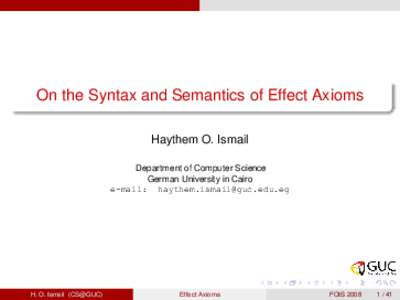 On the Syntax and Semantics of Effect Axioms Haythem O. Ismail Department of Computer Science German University in Cairo e-mail: 