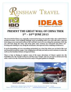 PRESENT THE GREAT WALL OF CHINA TREK 1ST – 10TH JUNE 2013 The Great Wall of China was originally constructed to keep out nomadic tribes who raided China’s northern frontier. Your trekking challenge starts in Badaling