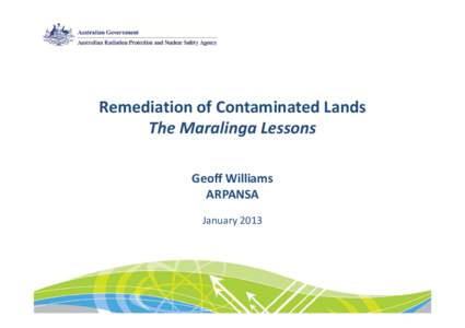 Remediation of Contaminated Lands The Maralinga Lessons Geoff Williams ARPANSA January 2013