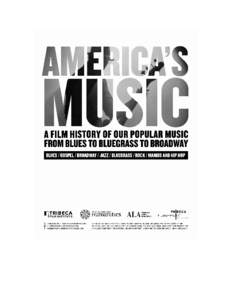 Viewing and Discussion Series Manual For Librarians and Scholars America’s Music: A Film History of Our Popular Music from Blues to Bluegrass to Broadway  A project of the Tribeca Film Institute