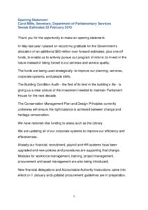 Opening Statement Carol Mills, Secretary, Department of Parliamentary Services Senate Estimates 23 February 2015 Thank you for the opportunity to make an opening statement. In May last year I placed on record my gratitud