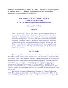 Published in revised form in: White, WThe history of recovered people as wounded healers: II. The era of professionalization and specialization. Alcoholism Treatment Quarterly, 18(2), 1-25. THE HISTORY OF RECOV