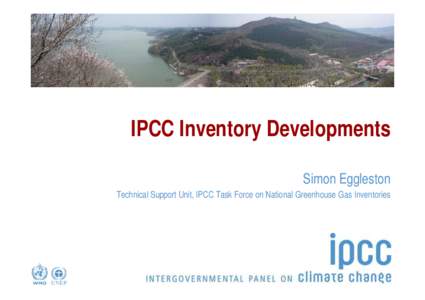 Task Force on National Greenhouse Gas Inventories  IPCC Inventory Developments Simon Eggleston Technical Support Unit, IPCC Task Force on National Greenhouse Gas Inventories