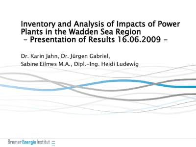 Inventory and Analysis of Impacts of Power Plants in the Wadden Sea Region - Presentation of ResultsDr. Karin Jahn, Dr. Jürgen Gabriel, Sabine Eilmes M.A., Dipl.-Ing. Heidi Ludewig  Content