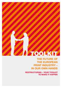 TOOLKIT The future of the European print industry – in our own hands Restructuring – your toolkit