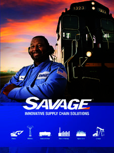 WHO IS SAVAGE? Savage is an innovative supply chain solutions company. We create value for customers by moving and managing critical materials and improving operational efficiency with worry-free consistency. With over 