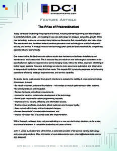 Feature Article The Price of Procrastination Today, banks are scrutinizing every aspect of business, including maintaining existing core technologies – to control short-term costs – or investing in new core technolog