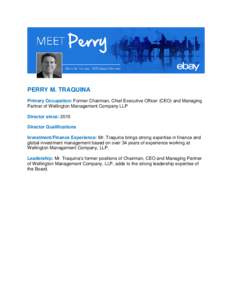 PERRY M. TRAQUINA Primary Occupation: Former Chairman, Chief Executive Officer (CEO) and Managing Partner of Wellington Management Company LLP Director since: 2015 Director Qualifications Investment/Finance Experience: M