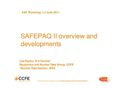 EAF Workshop 1-3 JuneSAFEPAQ II overview and developments Lee Packer, R A Forrest* Neutronics and Nuclear Data Group, CCFE