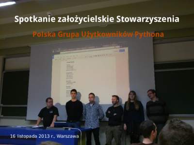 Spotkanie założycielskie Stowarzyszenia Polska Grupa Użytkowników Pythona 16 listopada 2013 r., Warszawa  Prezes: Klaudia Prasek