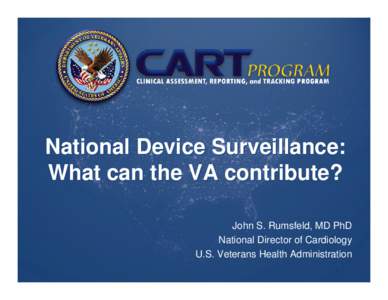 National Device Surveillance: What can the VA contribute? John S. Rumsfeld, MD PhD National Director of Cardiology U.S. Veterans Health Administration