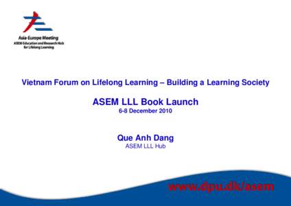 Vietnam Forum on Lifelong Learning – Building a Learning Society  ASEM LLL Book Launch 6-8 DecemberQue Anh Dang