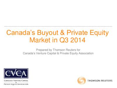 Canada’s Buyout & Private Equity Market in Q3 2014 Prepared by Thomson Reuters for Canada’s Venture Capital & Private Equity Association  Overview of Canadian PE Buyout Market