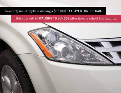 Assemblyman Smyth is driving a $35,000 taxpayer funded car. But kids will be walking to school after he cuts school bus funding. The Fair Budget Coalition 1505 Gardena Avenue Glendale CA 91204
