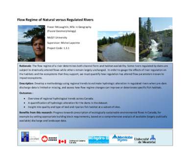Flow Regime of Natural versus Regulated Rivers Fraser McLaughlin, MSc in Geography (Fluvial Geomorphology) McGill University Supervisor: Michel Lapointe Project Code: 1.3.1