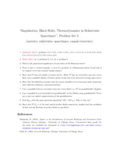 “Singularities, Black Holes, Thermodynamics in Relativistic Spacetimes”: Problem Set 3 (metrics, relativistic spacetimes, causal structure) 1. Malament (2012): problems 1.9.1–1.9.7, 1.10.1–1.10.4, 1.11.1–1.11.2