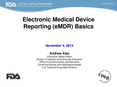 Electronic Medical Device Reporting (eMDR) Basics November 4, 2014 Andrew Xiao Consumer Safety Officer