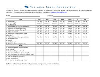SLEEP LOG: Please fill this out for the previous day and night no more than 3 hours after waking. The information can be an estimate when necessary. This sleep log is provided by the National Sleep Foundation, www.sleepf