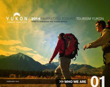 2014 MARKETING TOOLKIT TOURISM YUKON HOW TO LEVERAGE THE YUKON BRAND FEBRUARY 2014  >> WHO WE ARE