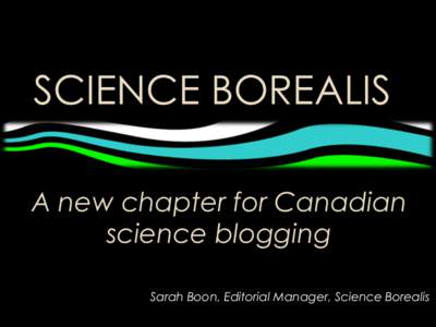 SCIENCE BOREALIS A new chapter for Canadian science blogging Sarah Boon, Editorial Manager, Science Borealis  Trivial pursuit I