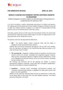 FOR IMMEDIATE RELEASE  APRIL 23, 2014 WORLD’S LEADING EDUTAINMENT CENTRE CONTINUES GROWTH IN SINGAPORE