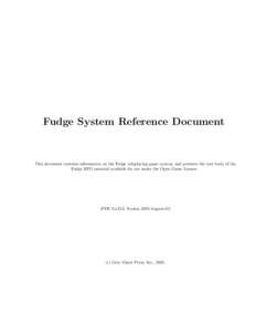 Fudge System Reference Document  This document contains information on the Fudge roleplaying game system, and presents the core body of the Fudge RPG material available for use under the Open Game License.  (PDF/LaTeX Ve