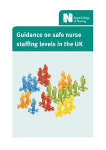 Guidance on safe nurse staffing levels in the UK Acknowledgements The paper was prepared by Jane Ball, Policy Adviser, Royal College of Nursing (RCN). If you have any queries please contact the Policy Unit.