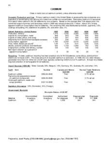 42  CADMIUM (Data in metric tons of cadmium content, unless otherwise noted) Domestic Production and Use: Primary cadmium metal in the United States is produced by two companies as a byproduct of beneficiating and refini