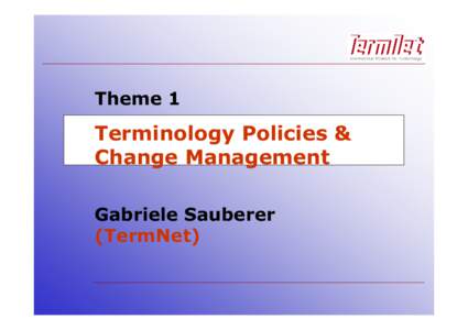 Theme 1  Terminology Policies & Change Management Gabriele Sauberer (TermNet)