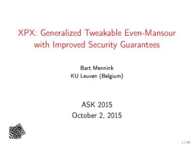 XPX: Generalized Tweakable Even-Mansour with Improved Security Guarantees Bart Mennink KU Leuven (Belgium)