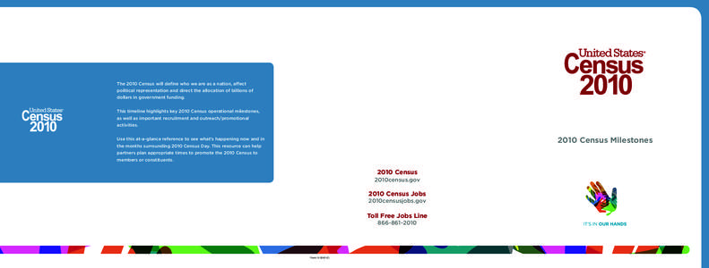 The 2010 Census will define who we are as a nation, affect political representation and direct the allocation of billions of dollars in government funding. This timeline highlights key 2010 Census operational milestones,