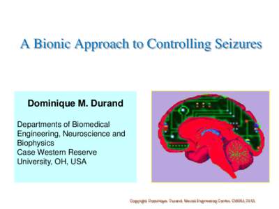 A Bionic Approach to Controlling Seizures  Dominique M. Durand Departments of Biomedical Engineering, Neuroscience and Biophysics