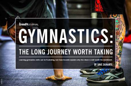 GYMNASTICS: THE LONG JOURNEY WORTH TAKING Learning gymnastics skills can be frustrating, but Dave Durante explains why the return is well worth the investment. Scott Brayshaw