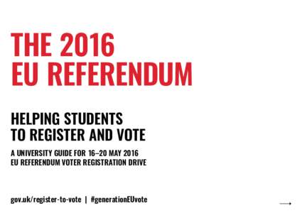 THE 2016 EU REFERENDUM HELPING STUDENTS TO REGISTER AND VOTE A UNIVERSITY GUIDE FOR 16–20 MAY 2016 EU REFERENDUM VOTER REGISTRATION DRIVE